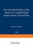 The General Problem of the Motion of Coupled Rigid Bodies about a Fixed Point di Eugene Leimanis edito da Springer Berlin Heidelberg