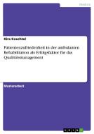Patientenzufriedenheit in der ambulanten Rehabilitation als Erfolgsfaktor für das Qualitätsmanagement di Kira Knechtel edito da GRIN Publishing