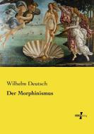 Der Morphinismus di Wilhelm Deutsch edito da Vero Verlag