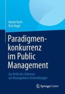 Paradigmenkonkurrenz im Public Management di Rainer Koch, Rick Vogel edito da Gabler, Betriebswirt.-Vlg