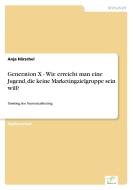 Generation X - Wie erreicht man eine Jugend, die keine Marketingzielgruppe sein will? di Anja Härschel edito da Diplom.de