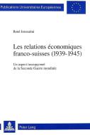 Les Relations Economiques Franco-suisses (1939-1945) di Jerusalmi Rene Jerusalmi edito da Peter Lang Ag, Internationaler Verlag Der Wissenschaften