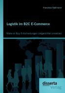 Logistik im B2C E-Commerce: Make-or-Buy Entscheidungen zielgerichtet umsetzen di Franziska Stallmann edito da disserta verlag