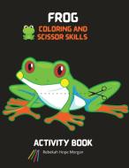 Frog Coloring and Scissor Skills Activity Book di Rebekah Hope Morgan edito da Rebekah Hope Morgan