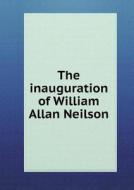 The Inauguration Of William Allan Neilson di Smith College edito da Book On Demand Ltd.