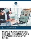 Digitale Kommunikation und die Herausforderung der Positionierung von KMUs di Jean Jaurel Konan edito da Verlag Unser Wissen
