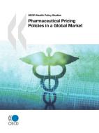 Oecd Health Policy Studies Pharmaceutical Pricing Policies In A Global Market di OECD Publishing edito da Organization For Economic Co-operation And Development (oecd