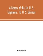 A history of the 1st U. S. Engineers. 1st U. S. Division di Unknown edito da Alpha Editions