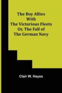 THE BOY ALLIES WITH THE VICTORIOUS FLEET di CLAIR W. HAYES edito da LIGHTNING SOURCE UK LTD