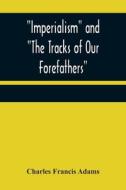 Imperialism and "The Tracks of Our Forefathers" di Charles Francis Adams edito da Alpha Editions