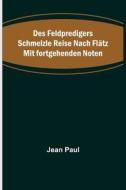 Des Feldpredigers Schmelzle Reise nach Flätz mit fortgehenden Noten di Jean Paul edito da Alpha Editions
