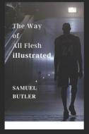 The Way Of All Flesh Illustrated di Butler Samuel Butler edito da Independently Published