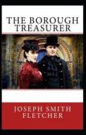 The Borough Treasurer Annotated di Smith Fletcher Joseph Smith Fletcher edito da Independently Published