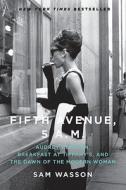 Fifth Avenue, 5 A.M.: Audrey Hepburn, Breakfast at Tiffany's, and the Dawn of the Modern Woman di Sam Wasson edito da Harperstudio