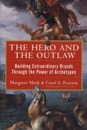 The Hero and the Outlaw: Building Extraordinary Brands Through the Power of Archetypes di Margaret Mark, Carol Pearson edito da McGraw-Hill Education - Europe