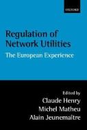 Regulation of Network Utilities: The European Experience di Claude Henry edito da OXFORD UNIV PR