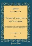 Oeuvres Completes de Voltaire, Vol. 7: Avec Des Notes Et Une Notice Historique Sur La Vie de Voltaire; Dictionnaire Philosophique, I (Classic Reprint) di Voltaire edito da Forgotten Books