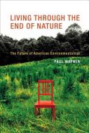 Living Through the End of Nature - The Future of American Environmentalism di Paul Wapner edito da MIT Press