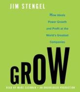 Grow: How Ideals Power Growth and Profit at the World's Greatest Companies di Jim Stengel edito da Random House Audio Publishing Group