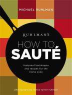 Ruhlman's How to Saute: Foolproof Techniques and Recipes for the Home Cook di Michael Ruhlman edito da LITTLE BROWN & CO