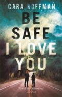 Be Safe I Love You di Cara Hoffman edito da Little, Brown Book Group
