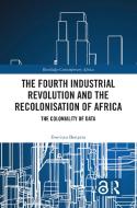 The Fourth Industrial Revolution And The Recolonisation Of Africa di Everisto Benyera edito da Taylor & Francis Ltd