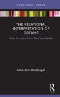 The Relational Interpretation Of Dreams di Alicia Ann MacDougall edito da Taylor & Francis Ltd