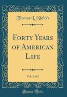 Forty Years of American Life, Vol. 1 of 2 (Classic Reprint) di Thomas L. Nichols edito da Forgotten Books