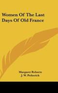 Women of the Last Days of Old France di Margaret Roberts edito da Kessinger Publishing