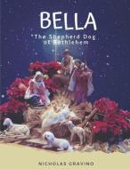 Bella, the Shepherd Dog of Bethlehem di Nicholas Gravino edito da LIGHTNING SOURCE INC