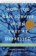 How You Can Survive When They're Depressed: Living and Coping with Depression Fallout di Anne Sheffield edito da THREE RIVERS PR
