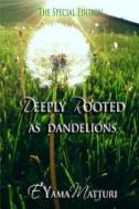 Deeply Rooted as Dandelions di E'Yama Matturi edito da Glover Lane Press