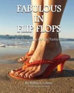 Fabulous in Flip Flops: A Flip Flop Guide for the Fashionista di Robin Leeann edito da My Three Sisters Publishing