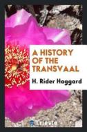 A History of the Transvaal di H. Rider Haggard edito da LIGHTNING SOURCE INC