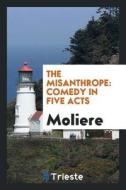 The Misanthrope: Comedy in Five Acts di Moliere edito da LIGHTNING SOURCE INC