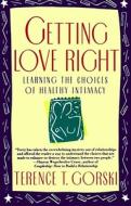 Getting Love Right: Learning the Choices of Healthy Intimacy di Terence T. Gorski edito da FIRESIDE BOOKS