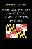 Maryland Politics and Political Communication, 1950-2005 di Theodore F. Sheckels edito da Lexington Books