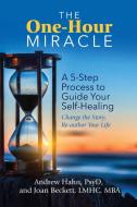 The One-Hour Miracle: A 5-Step Process to Guide Your Self-Healing: Change the Story, Re-Author Your Life di Andrew Hahn, Joan Beckett edito da HEALTH COMMUNICATIONS