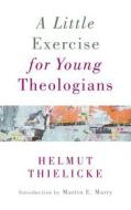 Little Exercise for Young Theologians di Helmut Thielicke edito da William B Eerdmans Publishing Co