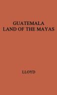 Guatemala, Land of the Mayas. di Joan Lloyd, Unknown edito da Greenwood Press