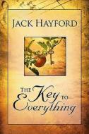 Key to Everything: Unlocking the Door to Living in the Spirit of God's Releasing Grace di Jack W. Hayford edito da CREATION HOUSE