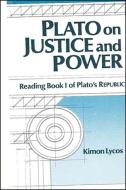 Plato on Justice and Power: Reading Book I of Plato's Republic di Kimon Lycos edito da STATE UNIV OF NEW YORK PR