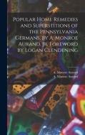 Popular Home Remedies and Superstitions of the Pennsylvania Germans, by A. Monroe Aurand, Jr. Foreword by Logan Clendening edito da LIGHTNING SOURCE INC