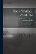 High School Algebra: Advanced Course di Nels Johann Lennes, Herbert Ellsworth Slaught edito da LEGARE STREET PR