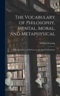 The Vocabulary of Philosophy, Mental, Moral, and Metaphysical; With Quotations and References; for the use of Students di William Fleming edito da LEGARE STREET PR