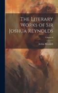 The Literary Works of Sir Joshua Reynolds; Volume II di Joshua Reynolds edito da LEGARE STREET PR