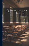 Quakerism and Politics: Essays di Isaac Sharpless edito da LEGARE STREET PR