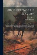 Bible Defence Of Slavery: Or, The Origin, History, And Fortunes Of The Negro Race, As Deduced From History, Both Sacred And Profane, Their Natur di Josiah Priest edito da LEGARE STREET PR