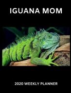 Iguana Mom 2020 Weekly Planner: A 52-Week Calendar for Reptile Owners di Publishing edito da INDEPENDENTLY PUBLISHED