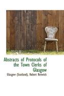Abstracts Of Protocols Of The Town Clerks Of Glasgow di Glasgow Scotland, Glasgo Scotland edito da Bibliolife